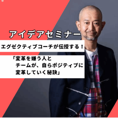 エグゼクティブコーチが伝授する 「変革を嫌う人とチームが、自らポジティブに変革していく秘訣」セミナー開催！
